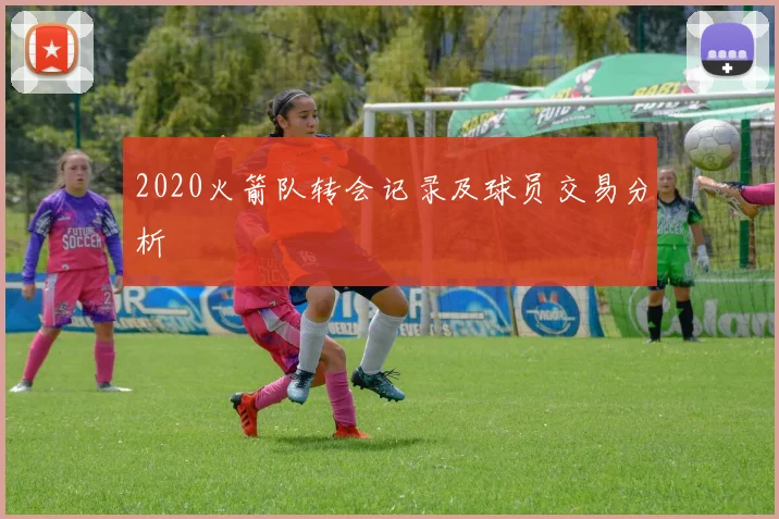 2020火箭队转会记录及球员交易分析