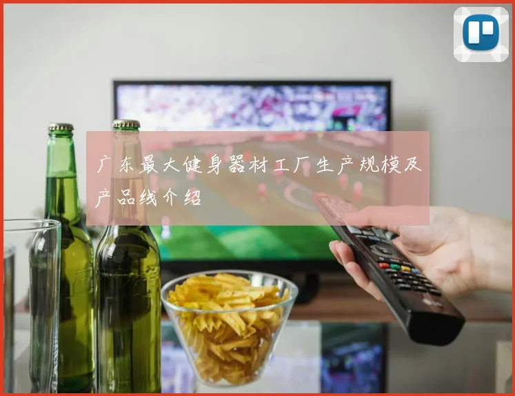 广东最大健身器材工厂生产规模及产品线介绍
